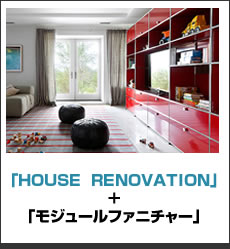 「HOUSE  RENOVATION」＋「モジュールファニチャー」
